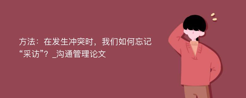 方法：在发生冲突时，我们如何忘记“采访”？_沟通管理论文