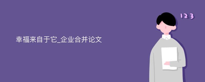 幸福来自于它_企业合并论文