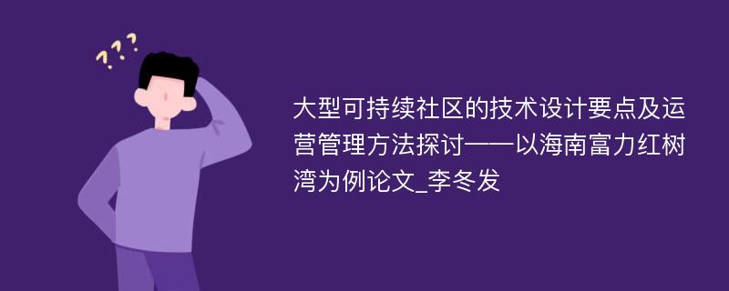 大型可持续社区的技术设计要点及运营管理方法探讨——以海南富力红树湾为例论文_李冬发