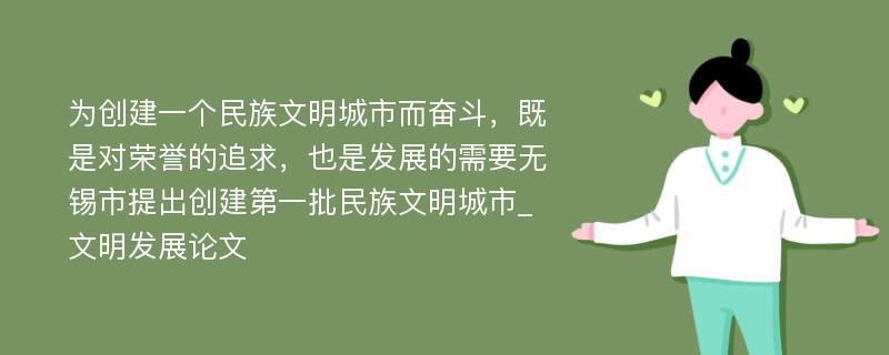 为创建一个民族文明城市而奋斗，既是对荣誉的追求，也是发展的需要无锡市提出创建第一批民族文明城市_文明发展论文