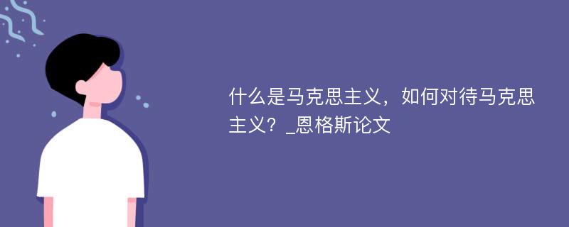 什么是马克思主义，如何对待马克思主义？_恩格斯论文