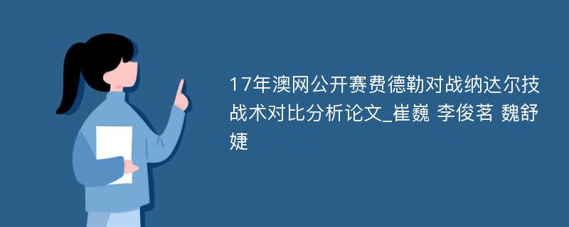 17年澳网公开赛费德勒对战纳达尔技战术对比分析论文_崔巍 李俊茗 魏舒婕