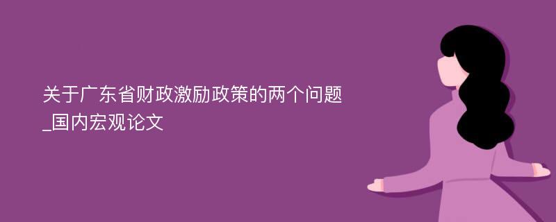 关于广东省财政激励政策的两个问题_国内宏观论文