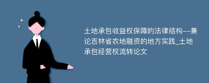 土地承包收益权保障的法律结构--兼论吉林省农地融资的地方实践_土地承包经营权流转论文