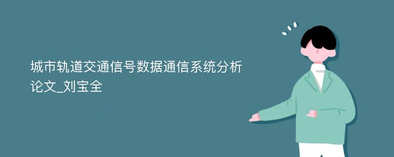 城市轨道交通信号数据通信系统分析论文_刘宝全