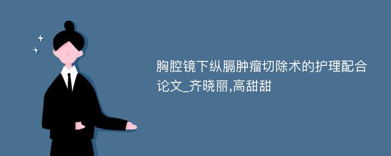 胸腔镜下纵膈肿瘤切除术的护理配合论文_齐晓丽,高甜甜