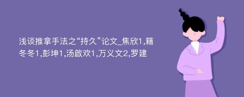 浅谈推拿手法之“持久”论文_焦欣1,籍冬冬1,彭坤1,汤啟欢1,万义文2,罗建