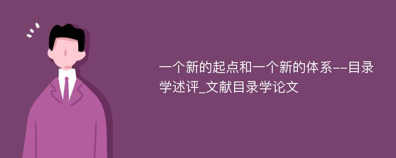 一个新的起点和一个新的体系--目录学述评_文献目录学论文