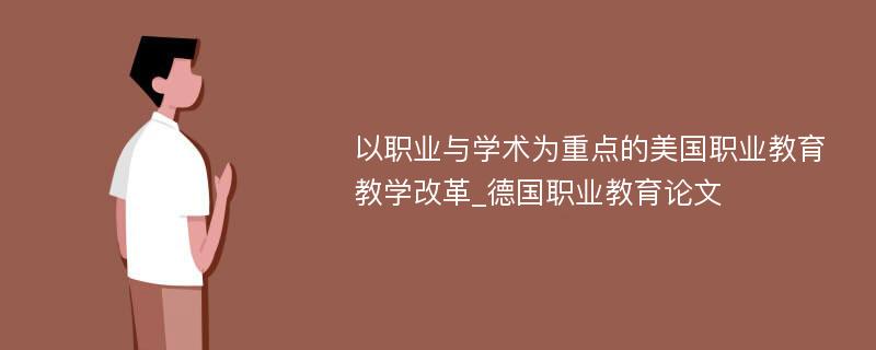 以职业与学术为重点的美国职业教育教学改革_德国职业教育论文