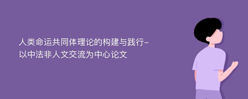 人类命运共同体理论的构建与践行-以中法非人文交流为中心论文