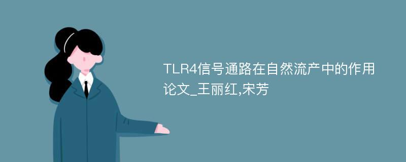 TLR4信号通路在自然流产中的作用论文_王丽红,宋芳