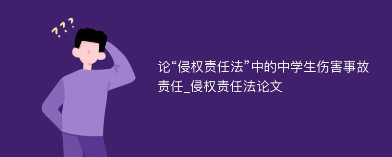 论“侵权责任法”中的中学生伤害事故责任_侵权责任法论文