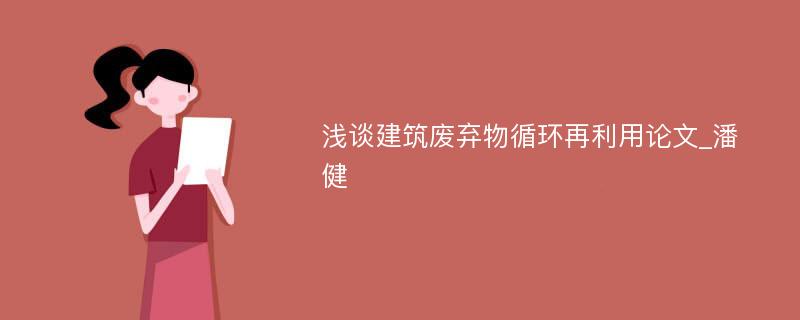 浅谈建筑废弃物循环再利用论文_潘健