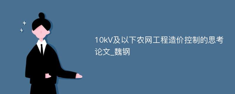 10kV及以下农网工程造价控制的思考论文_魏钢