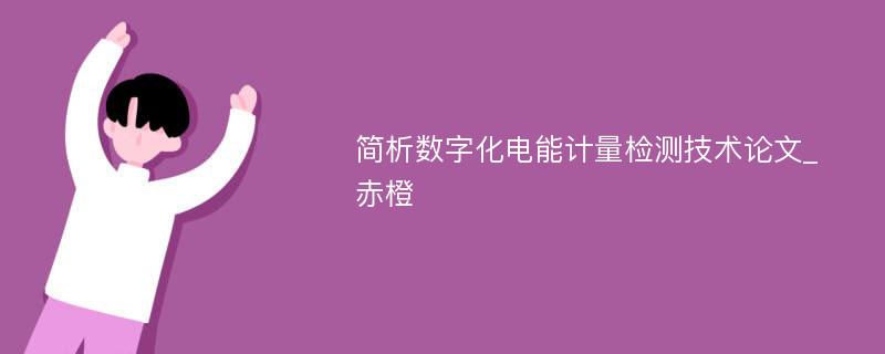 简析数字化电能计量检测技术论文_赤橙