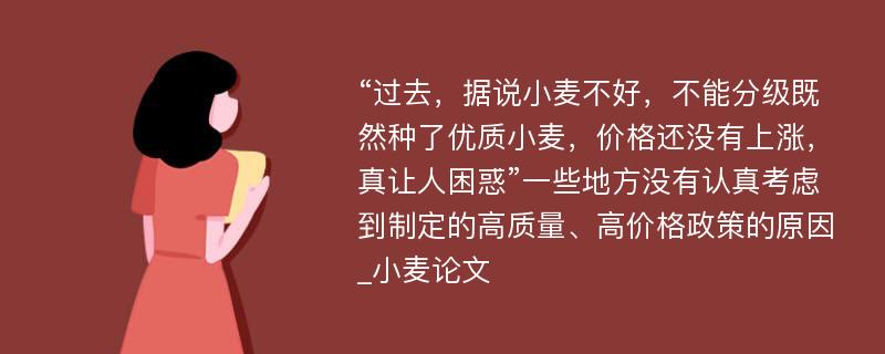 “过去，据说小麦不好，不能分级既然种了优质小麦，价格还没有上涨，真让人困惑”一些地方没有认真考虑到制定的高质量、高价格政策的原因_小麦论文