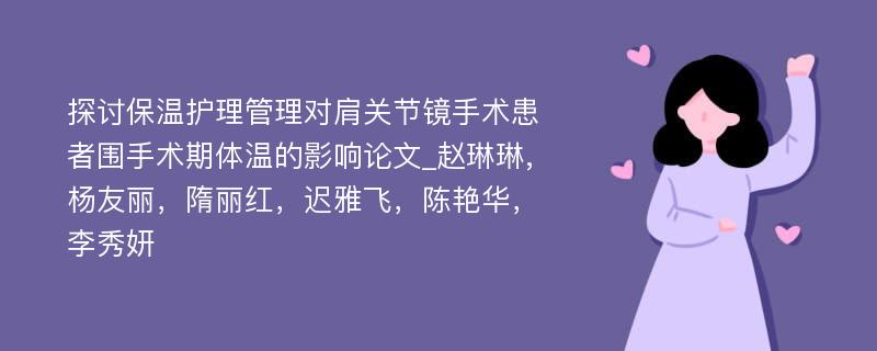 探讨保温护理管理对肩关节镜手术患者围手术期体温的影响论文_赵琳琳,杨友丽，隋丽红，迟雅飞，陈艳华，李秀妍