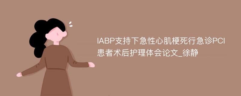 IABP支持下急性心肌梗死行急诊PCI患者术后护理体会论文_徐静