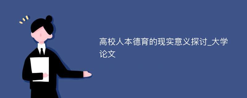 高校人本德育的现实意义探讨_大学论文