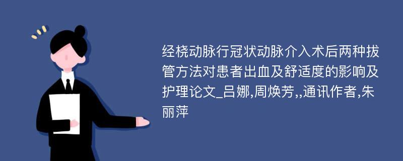 经桡动脉行冠状动脉介入术后两种拔管方法对患者出血及舒适度的影响及护理论文_吕娜,周焕芳,,通讯作者,朱丽萍