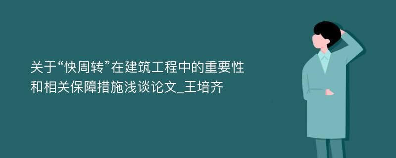 关于“快周转”在建筑工程中的重要性和相关保障措施浅谈论文_王培齐