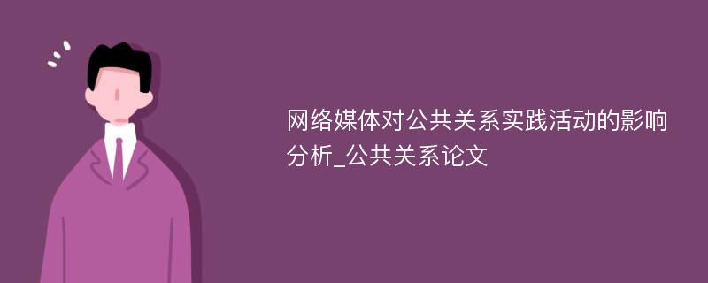 网络媒体对公共关系实践活动的影响分析_公共关系论文