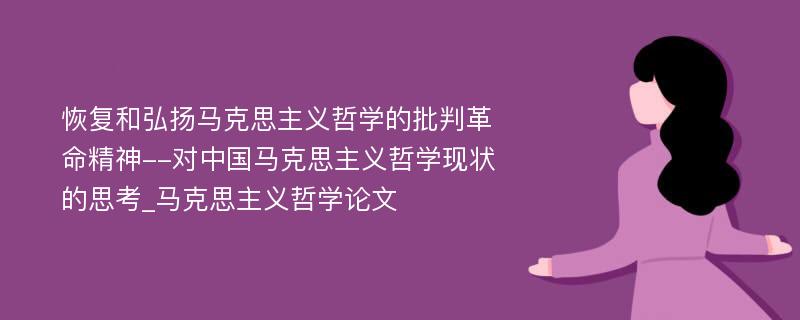 恢复和弘扬马克思主义哲学的批判革命精神--对中国马克思主义哲学现状的思考_马克思主义哲学论文