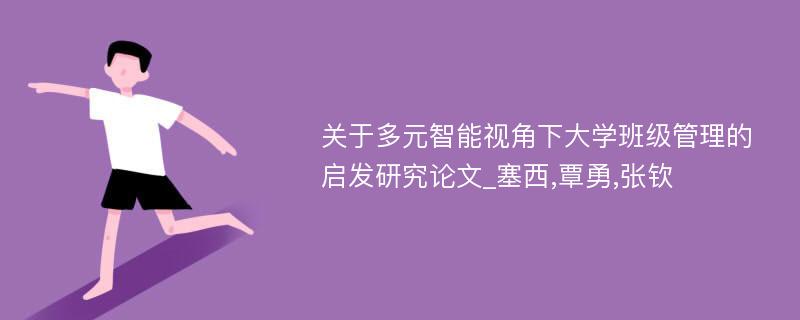 关于多元智能视角下大学班级管理的启发研究论文_塞西,覃勇,张钦