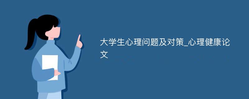 大学生心理问题及对策_心理健康论文