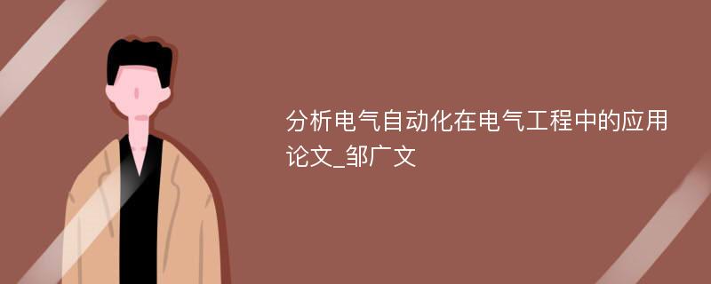 分析电气自动化在电气工程中的应用论文_邹广文