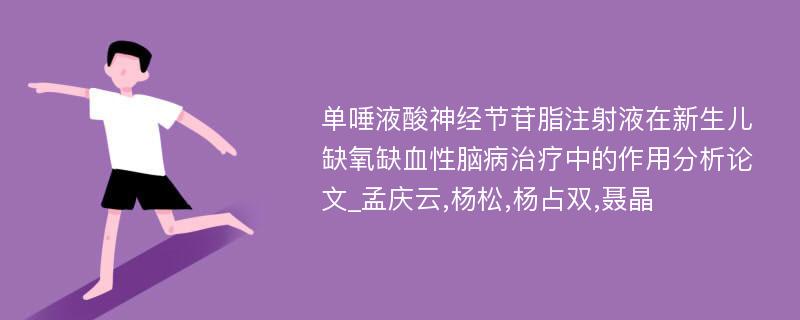 单唾液酸神经节苷脂注射液在新生儿缺氧缺血性脑病治疗中的作用分析论文_孟庆云,杨松,杨占双,聂晶