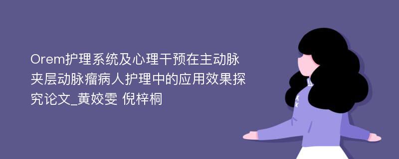 Orem护理系统及心理干预在主动脉夹层动脉瘤病人护理中的应用效果探究论文_黄姣雯 倪梓桐