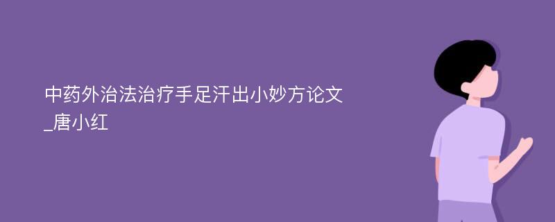 中药外治法治疗手足汗出小妙方论文_唐小红