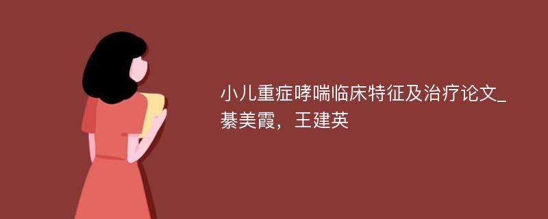 小儿重症哮喘临床特征及治疗论文_綦美霞，王建英