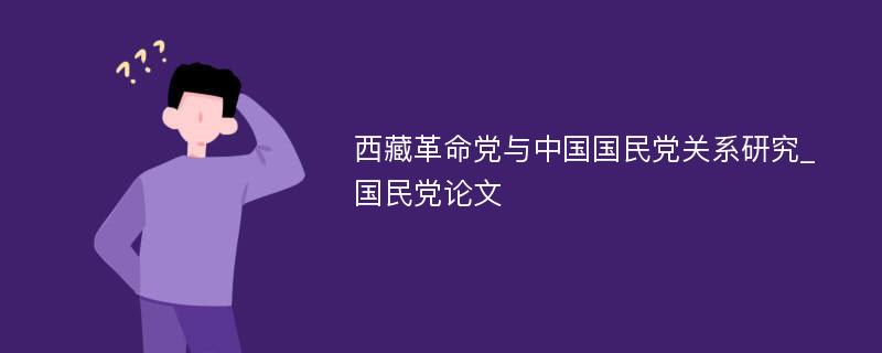 西藏革命党与中国国民党关系研究_国民党论文