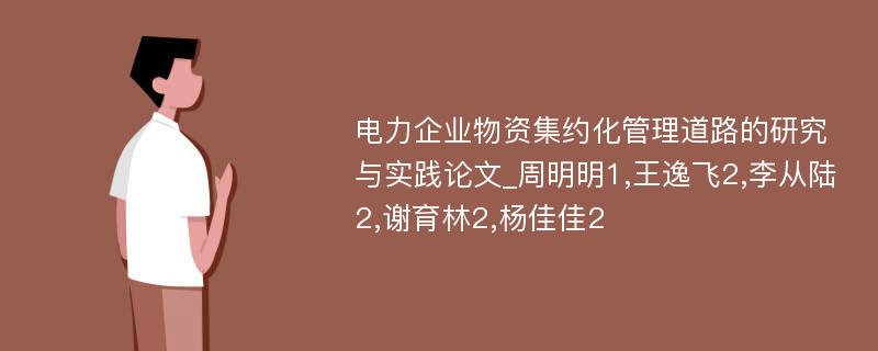 电力企业物资集约化管理道路的研究与实践论文_周明明1,王逸飞2,李从陆2,谢育林2,杨佳佳2