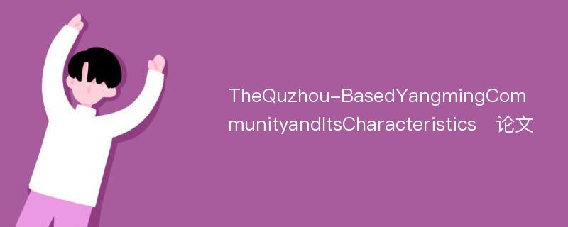 TheQuzhou-BasedYangmingCommunityandItsCharacteristics❋论文