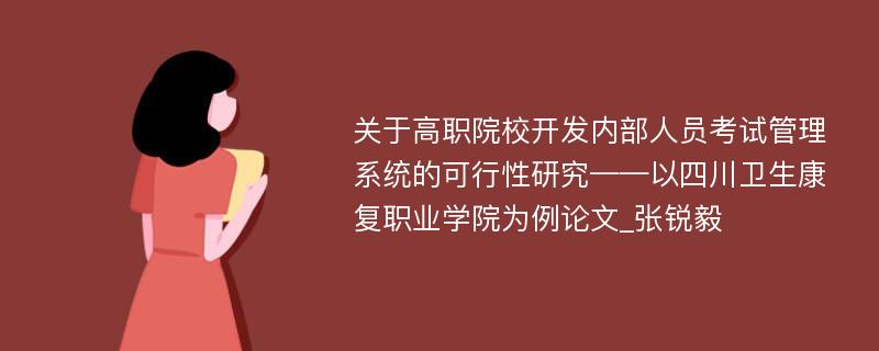 关于高职院校开发内部人员考试管理系统的可行性研究——以四川卫生康复职业学院为例论文_张锐毅