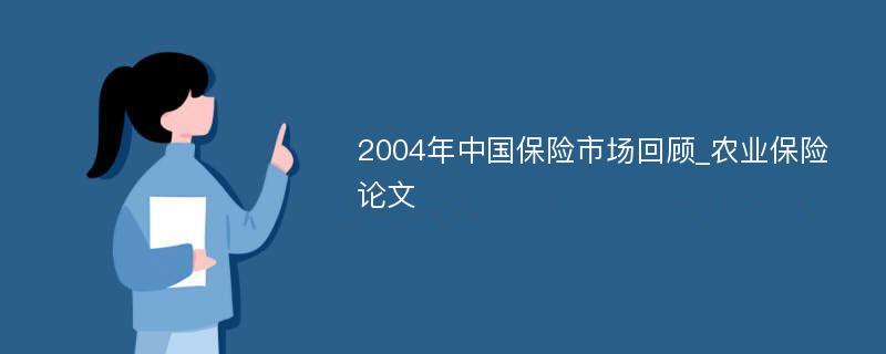 2004年中国保险市场回顾_农业保险论文