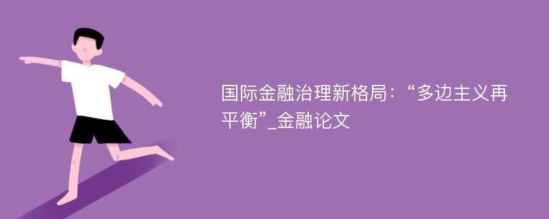 国际金融治理新格局：“多边主义再平衡”_金融论文