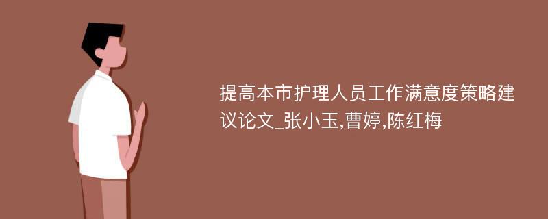 提高本市护理人员工作满意度策略建议论文_张小玉,曹婷,陈红梅