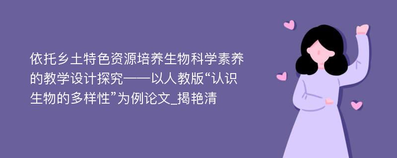 依托乡土特色资源培养生物科学素养的教学设计探究——以人教版“认识生物的多样性”为例论文_揭艳清