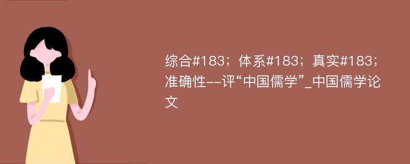 综合#183；体系#183；真实#183；准确性--评“中国儒学”_中国儒学论文