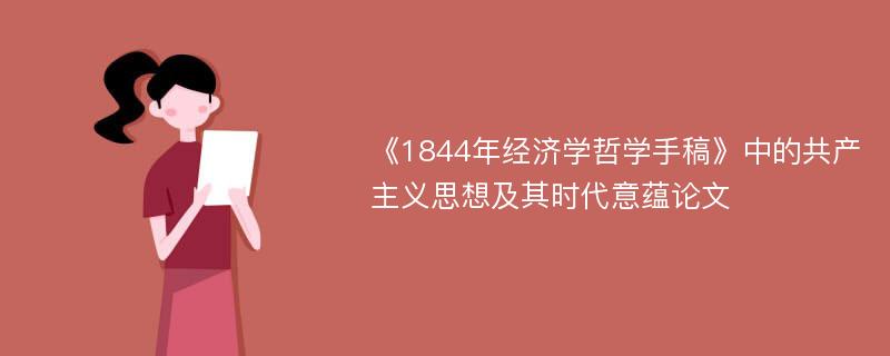 《1844年经济学哲学手稿》中的共产主义思想及其时代意蕴论文