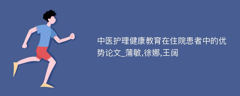 中医护理健康教育在住院患者中的优势论文_蒲敏,徐娜,王阔