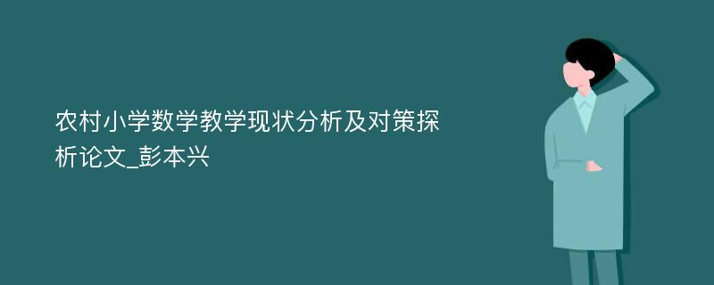 农村小学数学教学现状分析及对策探析论文_彭本兴