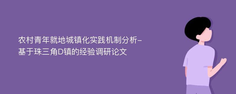 农村青年就地城镇化实践机制分析-基于珠三角D镇的经验调研论文