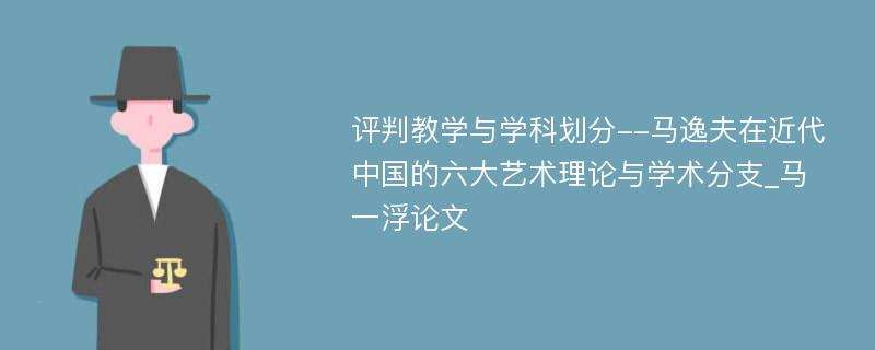 评判教学与学科划分--马逸夫在近代中国的六大艺术理论与学术分支_马一浮论文