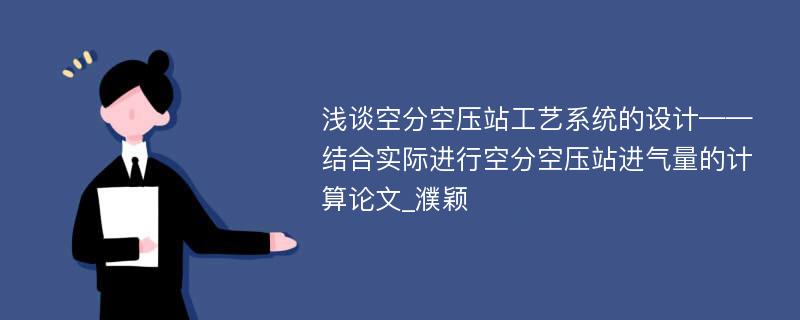 浅谈空分空压站工艺系统的设计——结合实际进行空分空压站进气量的计算论文_濮颖