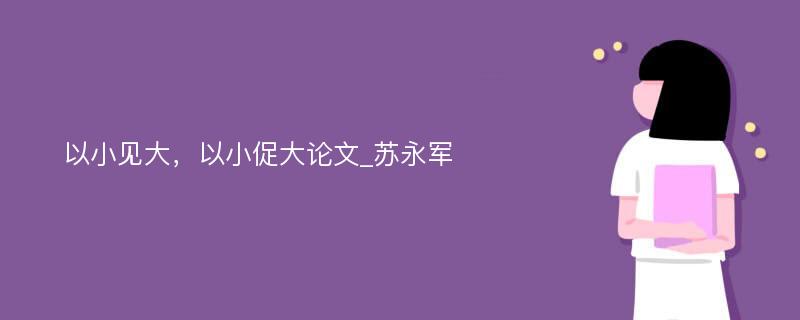 以小见大，以小促大论文_苏永军